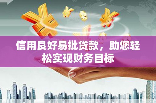 硚口信用良好易批贷款，助您轻松实现财务目标