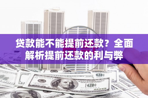 硚口贷款能不能提前还款？全面解析提前还款的利与弊