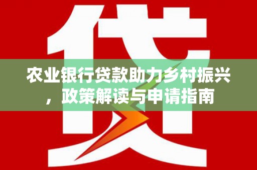 硚口农业银行贷款助力乡村振兴，政策解读与申请指南