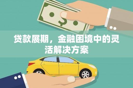 硚口贷款展期，金融困境中的灵活解决方案