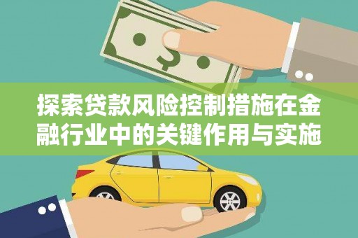 硚口探索贷款风险控制措施在金融行业中的关键作用与实施策略