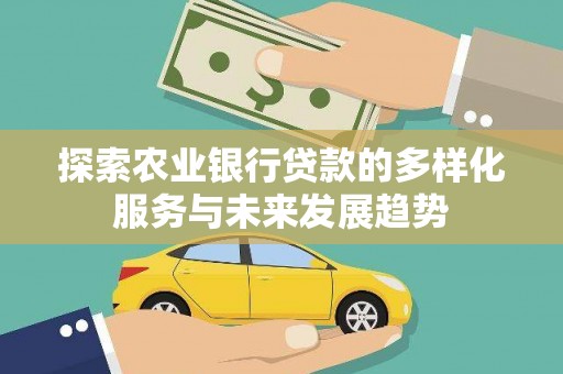 硚口探索农业银行贷款的多样化服务与未来发展趋势