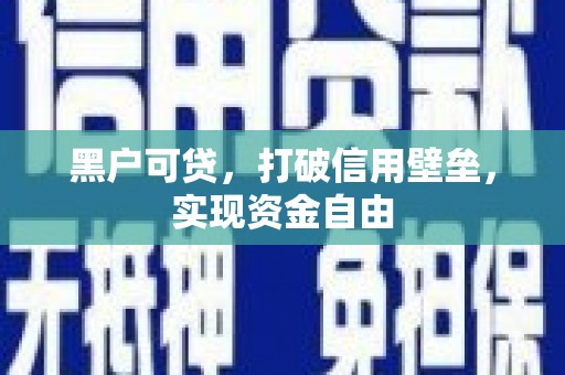 硚口黑户可贷，打破信用壁垒，实现资金自由