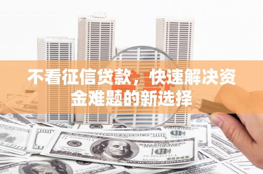 硚口不看征信贷款，快速解决资金难题的新选择