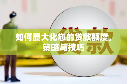 硚口如何最大化您的贷款额度，策略与技巧
