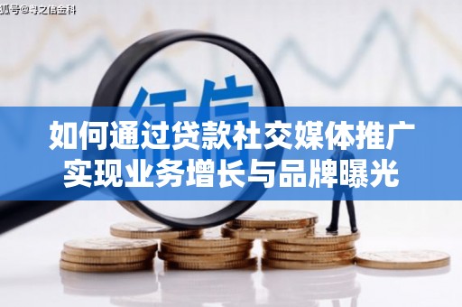 硚口如何通过贷款社交媒体推广实现业务增长与品牌曝光