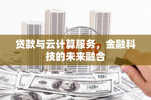 硚口贷款与云计算服务，金融科技的未来融合