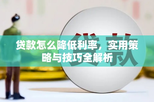 硚口贷款怎么降低利率，实用策略与技巧全解析