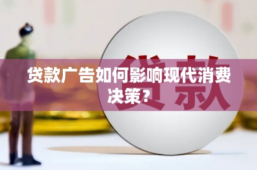硚口贷款广告如何影响现代消费决策？