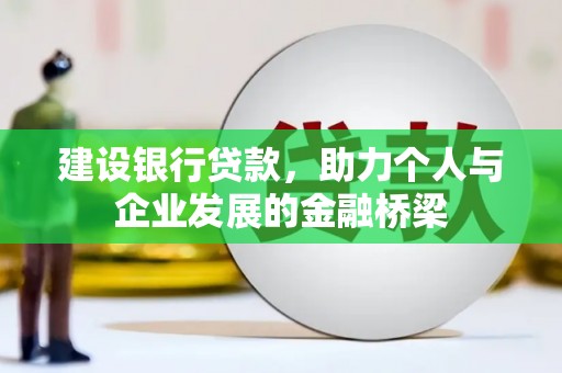 硚口建设银行贷款，助力个人与企业发展的金融桥梁