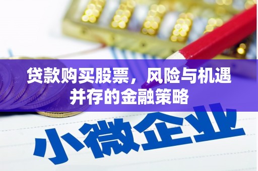 硚口贷款购买股票，风险与机遇并存的金融策略