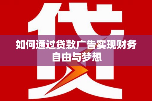 硚口如何通过贷款广告实现财务自由与梦想