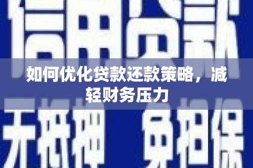 硚口如何优化贷款还款策略，减轻财务压力