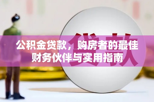 硚口公积金贷款，购房者的最佳财务伙伴与实用指南