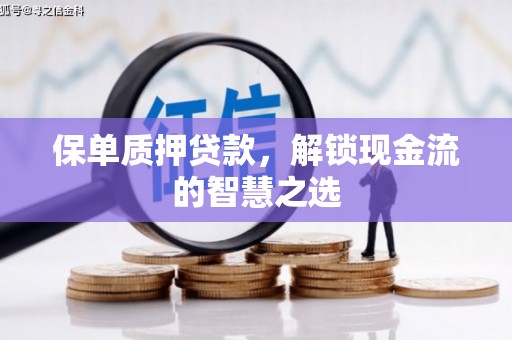硚口保单质押贷款，解锁现金流的智慧之选