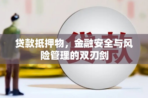 硚口贷款抵押物，金融安全与风险管理的双刃剑