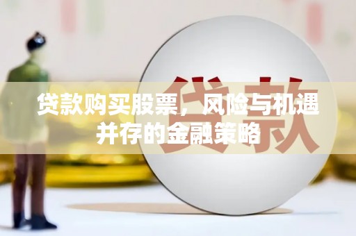 硚口贷款购买股票，风险与机遇并存的金融策略