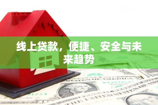 硚口线上贷款，便捷、安全与未来趋势