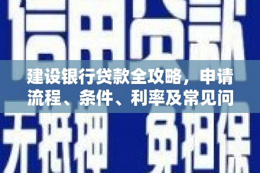 硚口建设银行贷款全攻略，申请流程、条件、利率及常见问题解答