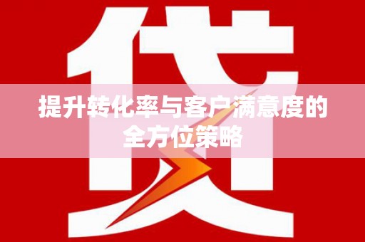 硚口提升转化率与客户满意度的全方位策略