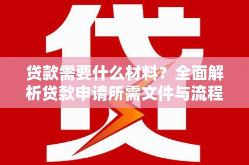 硚口贷款需要什么材料？全面解析贷款申请所需文件与流程