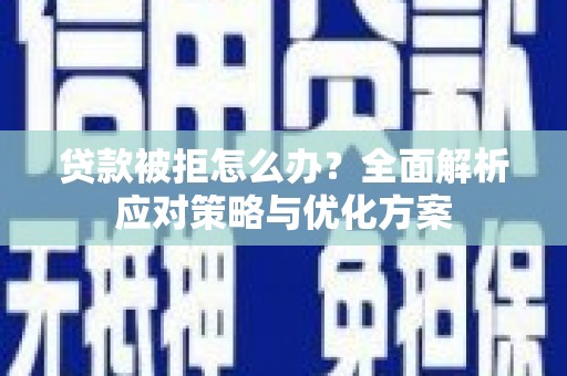 硚口贷款被拒怎么办？全面解析应对策略与优化方案