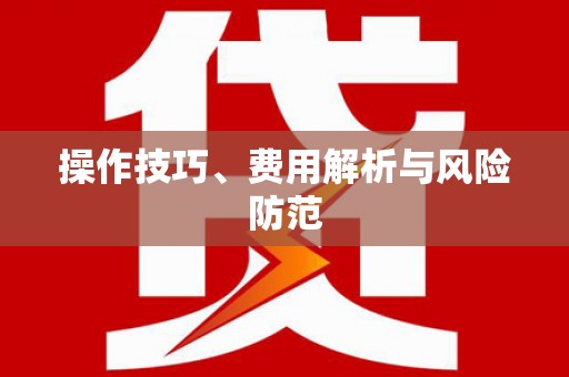 硚口操作技巧、费用解析与风险防范